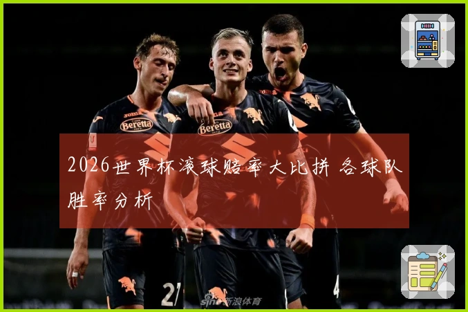 2026世界杯滚球赔率大比拼 各球队胜率分析