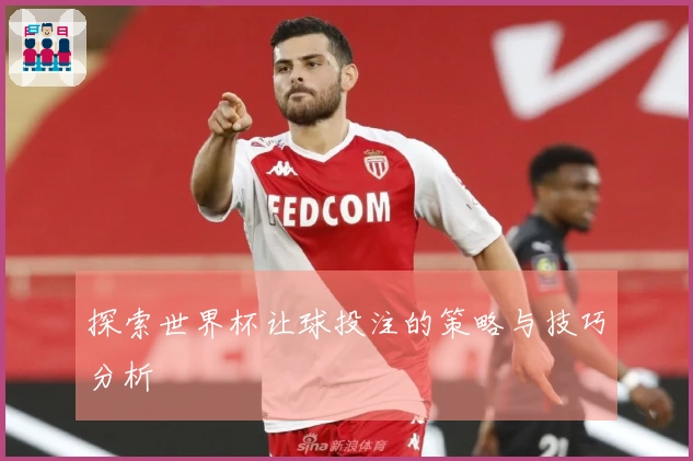 探索世界杯让球投注的策略与技巧分析